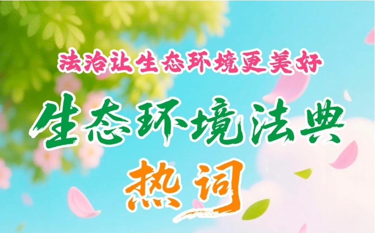 生態(tài)環(huán)境法典“熱詞”來(lái)了！